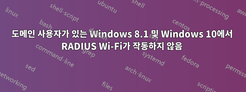 도메인 사용자가 있는 Windows 8.1 및 Windows 10에서 RADIUS Wi-Fi가 작동하지 않음