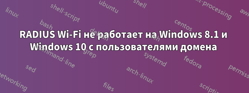 RADIUS Wi-Fi не работает на Windows 8.1 и Windows 10 с пользователями домена