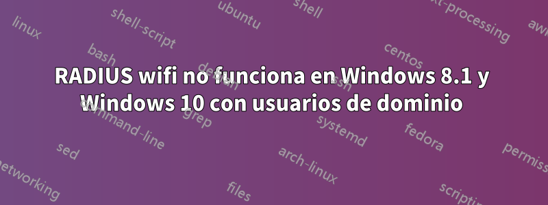 RADIUS wifi no funciona en Windows 8.1 y Windows 10 con usuarios de dominio