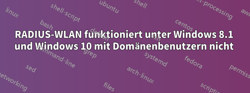 RADIUS-WLAN funktioniert unter Windows 8.1 und Windows 10 mit Domänenbenutzern nicht