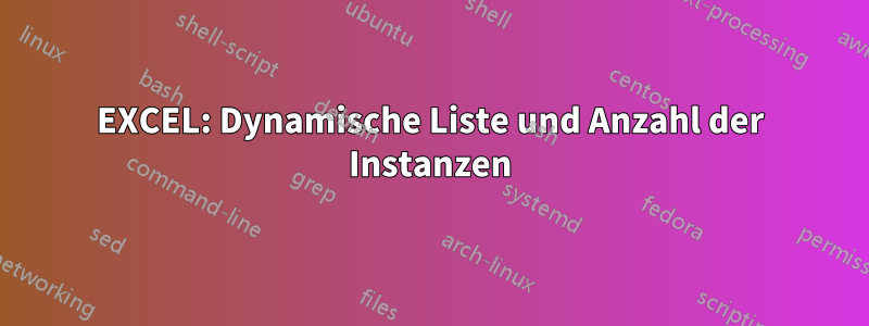 EXCEL: Dynamische Liste und Anzahl der Instanzen