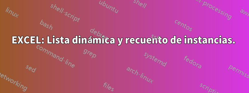 EXCEL: Lista dinámica y recuento de instancias.