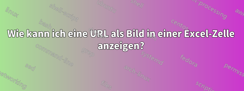 Wie kann ich eine URL als Bild in einer Excel-Zelle anzeigen?