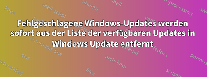 Fehlgeschlagene Windows-Updates werden sofort aus der Liste der verfügbaren Updates in Windows Update entfernt