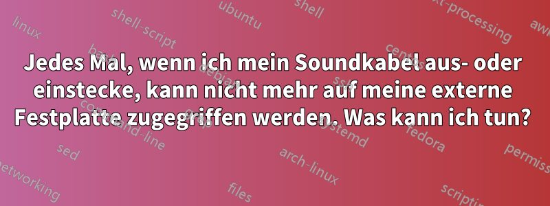 Jedes Mal, wenn ich mein Soundkabel aus- oder einstecke, kann nicht mehr auf meine externe Festplatte zugegriffen werden. Was kann ich tun?