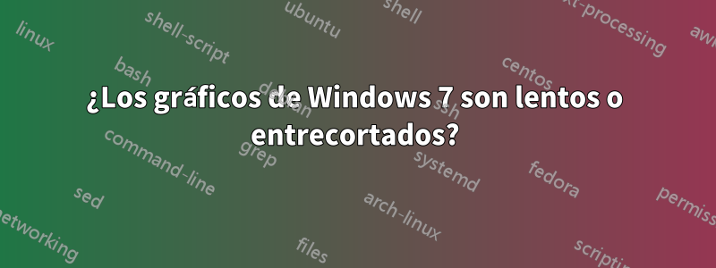 ¿Los gráficos de Windows 7 son lentos o entrecortados?