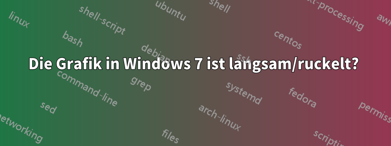 Die Grafik in Windows 7 ist langsam/ruckelt?