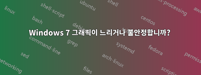 Windows 7 그래픽이 느리거나 불안정합니까?