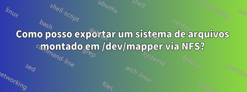 Como posso exportar um sistema de arquivos montado em /dev/mapper via NFS?