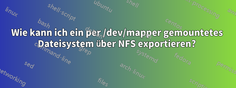 Wie kann ich ein per /dev/mapper gemountetes Dateisystem über NFS exportieren?