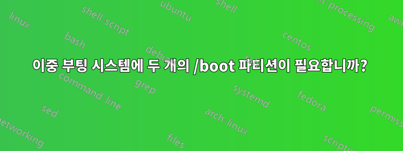 이중 부팅 시스템에 두 개의 /boot 파티션이 필요합니까?