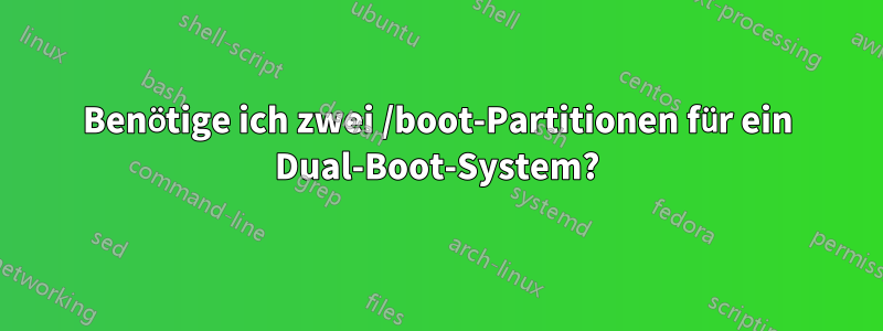 Benötige ich zwei /boot-Partitionen für ein Dual-Boot-System?