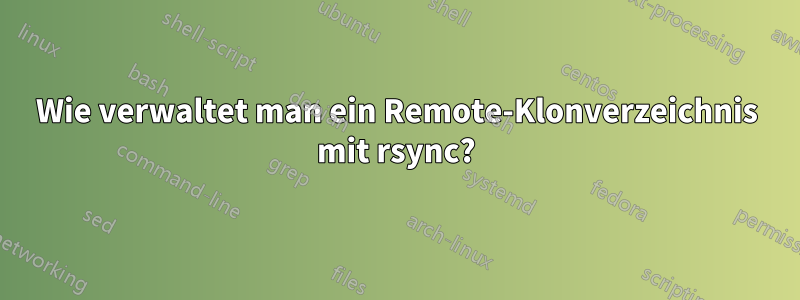 Wie verwaltet man ein Remote-Klonverzeichnis mit rsync?