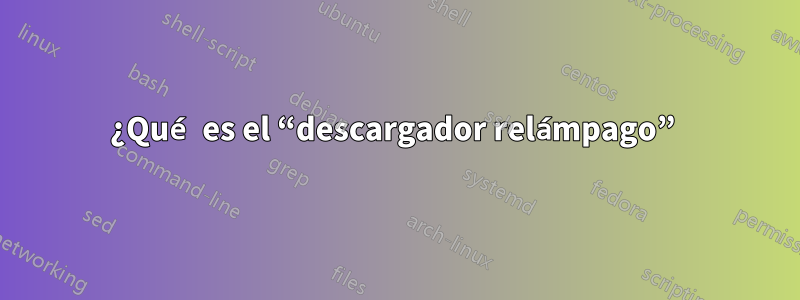 ¿Qué es el “descargador relámpago” 