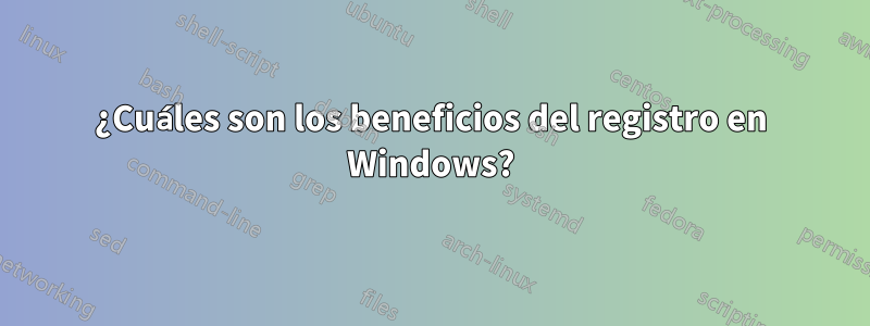 ¿Cuáles son los beneficios del registro en Windows?