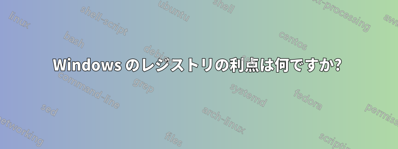 Windows のレジストリの利点は何ですか?