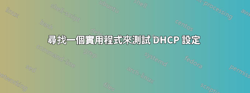 尋找一個實用程式來測試 DHCP 設定