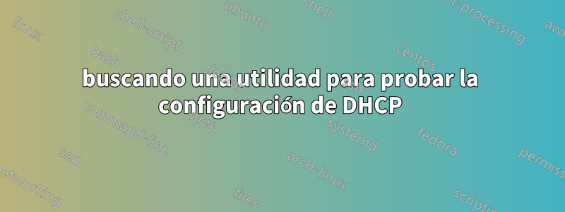 buscando una utilidad para probar la configuración de DHCP