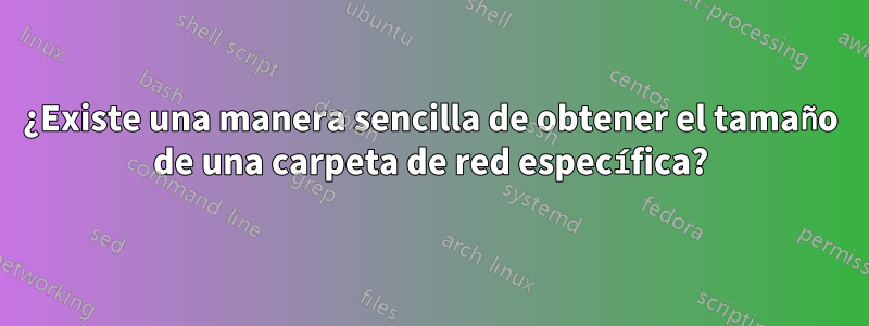 ¿Existe una manera sencilla de obtener el tamaño de una carpeta de red específica?