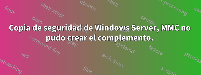 Copia de seguridad de Windows Server, MMC no pudo crear el complemento.