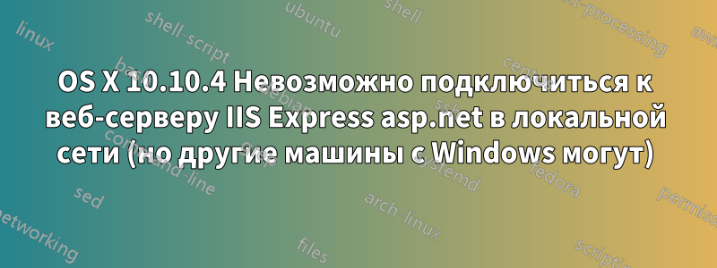 OS X 10.10.4 Невозможно подключиться к веб-серверу IIS Express asp.net в локальной сети (но другие машины с Windows могут)