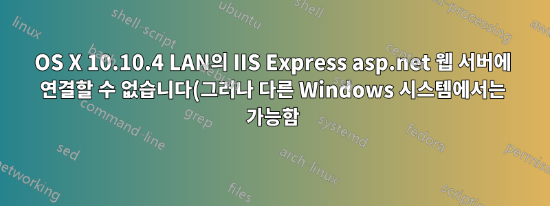 OS X 10.10.4 LAN의 IIS Express asp.net 웹 서버에 연결할 수 없습니다(그러나 다른 Windows 시스템에서는 가능함).