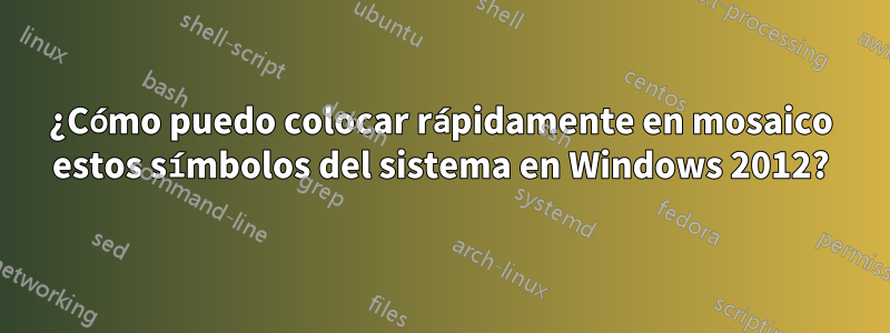 ¿Cómo puedo colocar rápidamente en mosaico estos símbolos del sistema en Windows 2012?