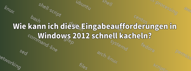 Wie kann ich diese Eingabeaufforderungen in Windows 2012 schnell kacheln?