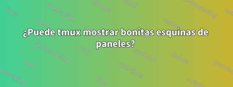 ¿Puede tmux mostrar bonitas esquinas de paneles?