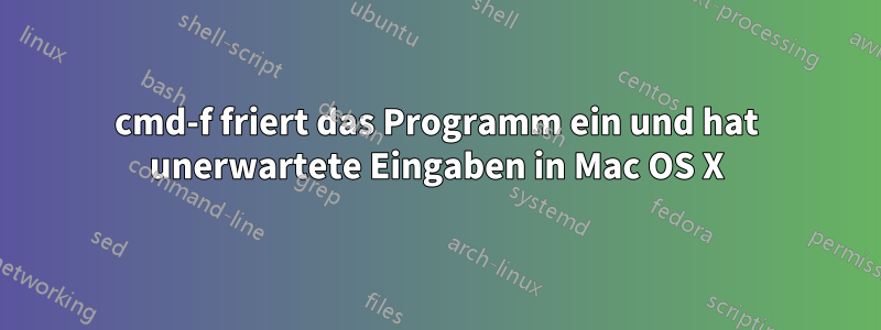 cmd-f friert das Programm ein und hat unerwartete Eingaben in Mac OS X