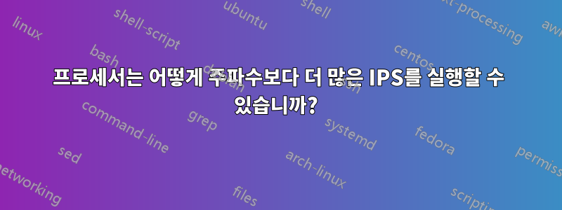 프로세서는 어떻게 주파수보다 더 많은 IPS를 실행할 수 있습니까? 