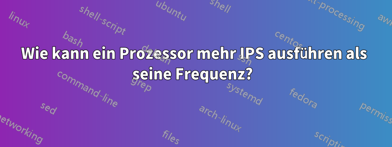 Wie kann ein Prozessor mehr IPS ausführen als seine Frequenz? 