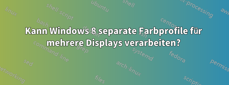 Kann Windows 8 separate Farbprofile für mehrere Displays verarbeiten?