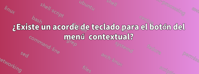 ¿Existe un acorde de teclado para el botón del menú contextual?