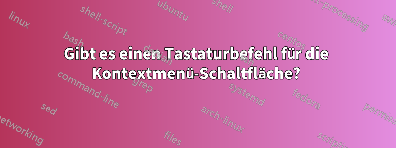 Gibt es einen Tastaturbefehl für die Kontextmenü-Schaltfläche?