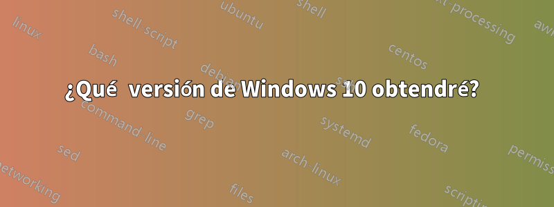 ¿Qué versión de Windows 10 obtendré? 