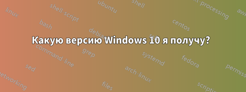 Какую версию Windows 10 я получу? 