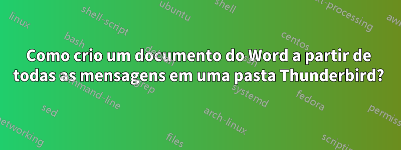 Como crio um documento do Word a partir de todas as mensagens em uma pasta Thunderbird?