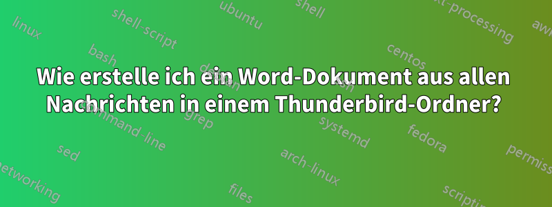 Wie erstelle ich ein Word-Dokument aus allen Nachrichten in einem Thunderbird-Ordner?