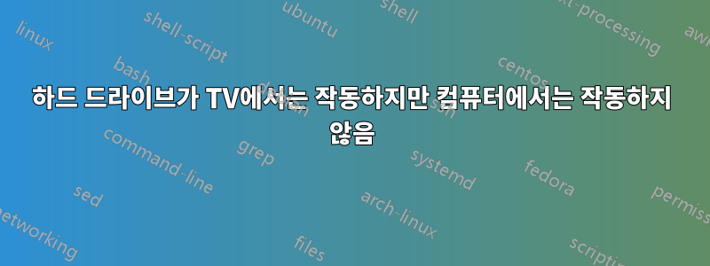 하드 드라이브가 TV에서는 작동하지만 컴퓨터에서는 작동하지 않음