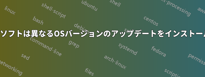 マイクロソフトは異なるOSバージョンのアップデートをインストールしたい