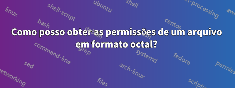 Como posso obter as permissões de um arquivo em formato octal?