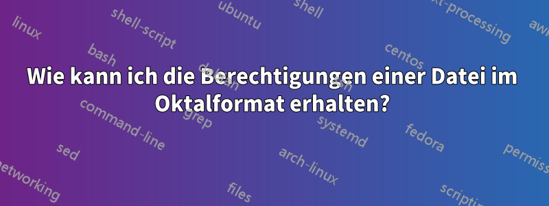 Wie kann ich die Berechtigungen einer Datei im Oktalformat erhalten?