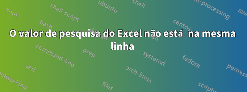 O valor de pesquisa do Excel não está na mesma linha