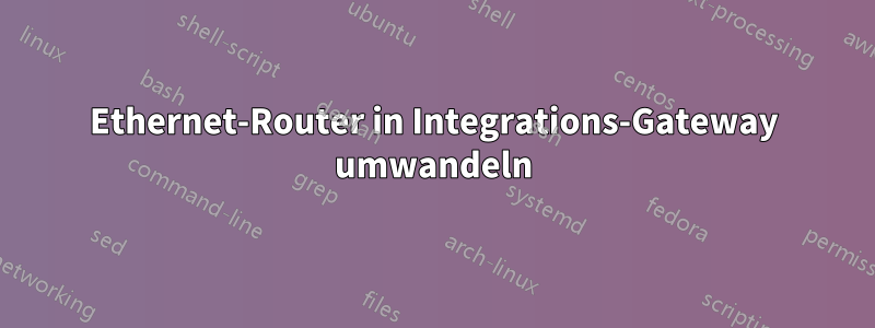 Ethernet-Router in Integrations-Gateway umwandeln