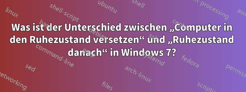 Was ist der Unterschied zwischen „Computer in den Ruhezustand versetzen“ und „Ruhezustand danach“ in Windows 7?