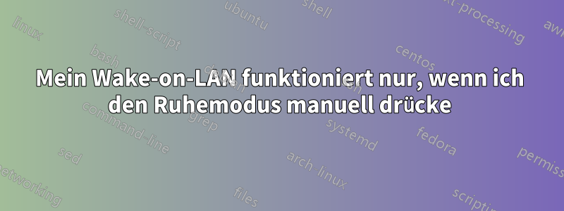 Mein Wake-on-LAN funktioniert nur, wenn ich den Ruhemodus manuell drücke