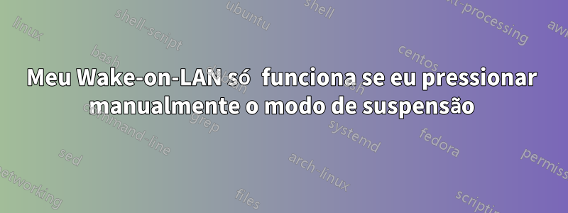 Meu Wake-on-LAN só funciona se eu pressionar manualmente o modo de suspensão