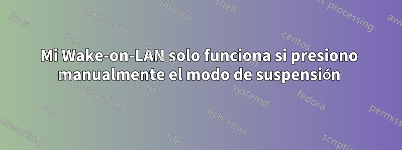 Mi Wake-on-LAN solo funciona si presiono manualmente el modo de suspensión