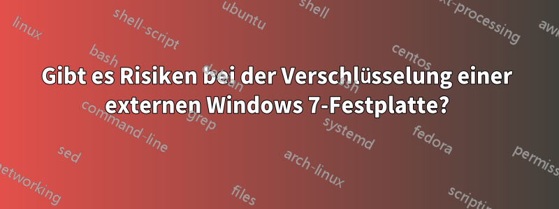 Gibt es Risiken bei der Verschlüsselung einer externen Windows 7-Festplatte?